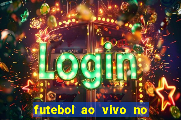 futebol ao vivo no celular futemax